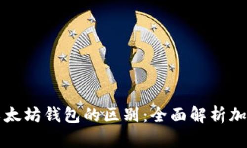 比特币钱包与以太坊钱包的区别：全面解析加密货币存储方式