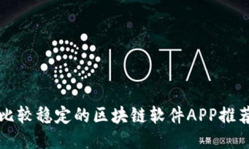 比较稳定的区块链软件APP推荐