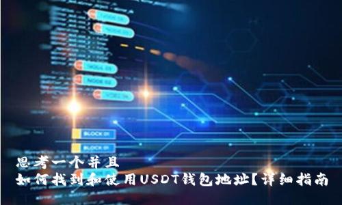 思考一个并且  
如何找到和使用USDT钱包地址？详细指南