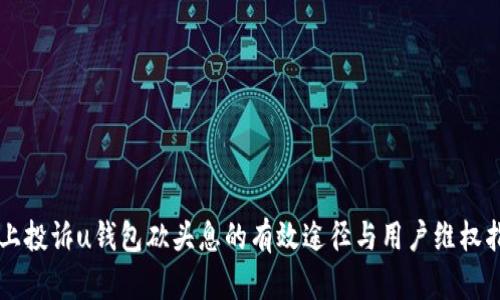 网上投诉u钱包砍头息的有效途径与用户维权指南