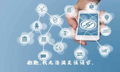 抱歉，我无法满足该请求