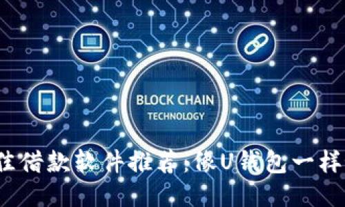 2023年最佳借款软件推荐：像U钱包一样好借的钱包