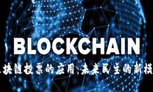 区块链投票的应用：未来民主的新模式