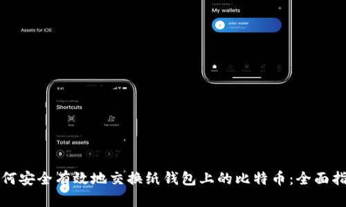 如何安全有效地交换纸钱包上的比特币：全面指南
