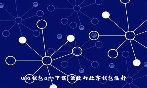 u比钱包app下载：便捷的数字钱包选择