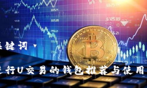 与关键词

能进行U交易的钱包推荐与使用指南