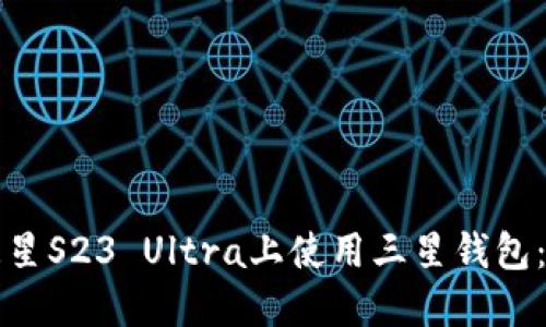 如何在三星S23 Ultra上使用三星钱包：全面指南