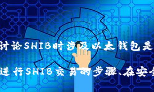 可以的，SHIB（Shiba Inu）是一种基于以太坊区块链的加密货币，它能够通过以太坊钱包进行存储和交易。因此，在讨论SHIB时涉及以太钱包是非常合适的。以太坊钱包可以让用户安全地持有、发送和接收SHIB代币，同时也支持其他基于以太坊的代币和应用。

如果你有兴趣，我们可以深入探讨SHIB与以太钱包的相关内容，例如如何设置以太钱包以存储SHIB、使用以太钱包进行SHIB交易的步骤、在安全性方面的考量等。如果你希望涵盖这些内容，请告知，我将为你提供详细的信息。